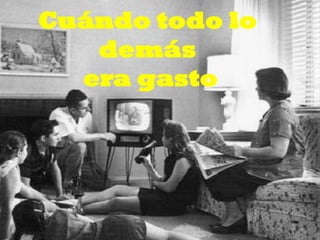 Cuándo todo lo
   demás
  era gasto
 