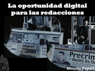 La oportunidad digital
 para las redacciones




                Minority Report
 