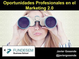 Oportunidades Profesionales en el
         Marketing 2.0




                        Javier Gosende
                        @javiergosende
 