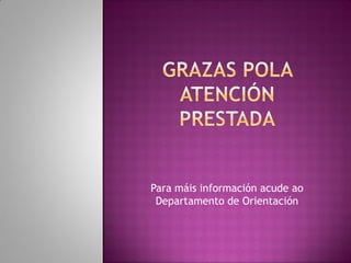 Para máis información acude ao
Departamento de Orientación

 