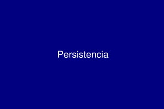    
Persistencia
 