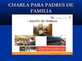 CHARLA PARA PADRES DE
       FAMILIA
 