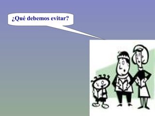 ¿Qué debemos evitar? 