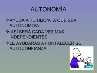 AUTONOMÍA AYUDA A TU HIJO/A  A QUE SEA AUTÓNOMO/A ASÍ SERÁ CADA VEZ MAS INDEPENDIENTES LE AYUDARÁS A FORTALECER SU AUTOCONFIANZA 