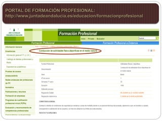 PORTAL DE FORMACIÓN PROFESIONAL:
http://www.juntadeandalucia.es/educacion/formacionprofesional
 