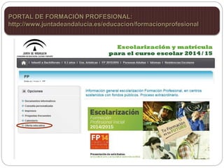 PORTAL DE FORMACIÓN PROFESIONAL:
http://www.juntadeandalucia.es/educacion/formacionprofesional
 