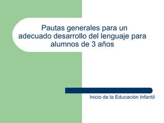 Pautas generales para un  adecuado desarrollo del lenguaje para alumnos de 3 años Inicio de la Educación Infantil 