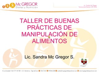 TALLER DE BUENAS PRÁCTICAS DE MANIPULACIÓN DE ALIMENTOS Lic. Sandra Mc Gregor S. 