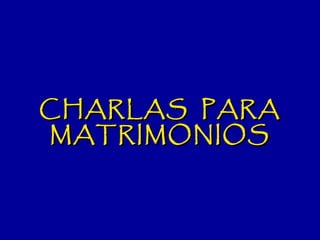 CHARLAS  PARA MATRIMONIOS 