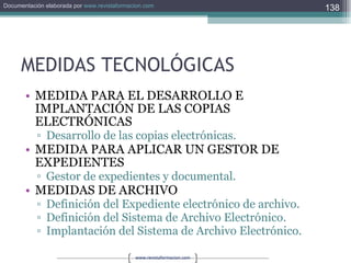 MEDIDAS TECNOLÓGICAS MEDIDA PARA EL DESARROLLO E IMPLANTACIÓN DE LAS COPIAS ELECTRÓNICAS Desarrollo de las copias electrónicas. MEDIDA PARA APLICAR UN GESTOR DE EXPEDIENTES Gestor de expedientes y documental. MEDIDAS DE ARCHIVO Definición del Expediente electrónico de archivo. Definición del Sistema de Archivo Electrónico. Implantación del Sistema de Archivo Electrónico. 