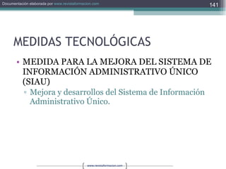 MEDIDAS TECNOLÓGICAS MEDIDA PARA LA MEJORA DEL SISTEMA DE INFORMACIÓN ADMINISTRATIVO ÚNICO (SIAU) Mejora y desarrollos del Sistema de Información Administrativo Único. 