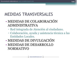 MEDIDAS TRANSVERSALES MEDIDAS DE COLABORACIÓN ADMINISTRATIVA Red integrada de Atención al ciudadano. Colaboración, ayuda y asistencia técnica a las Entidades Locales. MEDIDAS DE DIVULGACIÓN MEDIDAS DE DESARROLLO NORMATIVO 
