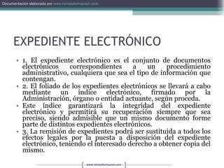 EXPEDIENTE ELECTRÓNICO 1. El expediente electrónico es el conjunto de documentos electrónicos correspondientes a un procedimiento administrativo, cualquiera que sea el tipo de información que contengan. 2. El foliado de los expedientes electrónicos se llevará a cabo mediante un índice electrónico, firmado por la Administración, órgano o entidad actuante, según proceda. Este índice garantizará la integridad del expediente electrónico y permitirá su recuperación siempre que sea preciso, siendo admisible que un mismo documento forme parte de distintos expedientes electrónicos. 3. La remisión de expedientes podrá ser sustituida a todos los efectos legales por la puesta a disposición del expediente electrónico, teniendo el interesado derecho a obtener copia del mismo. 