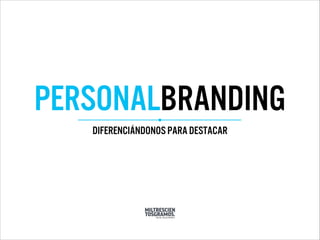 PERSONALBRANDING
diferenciándonos para destacar
 