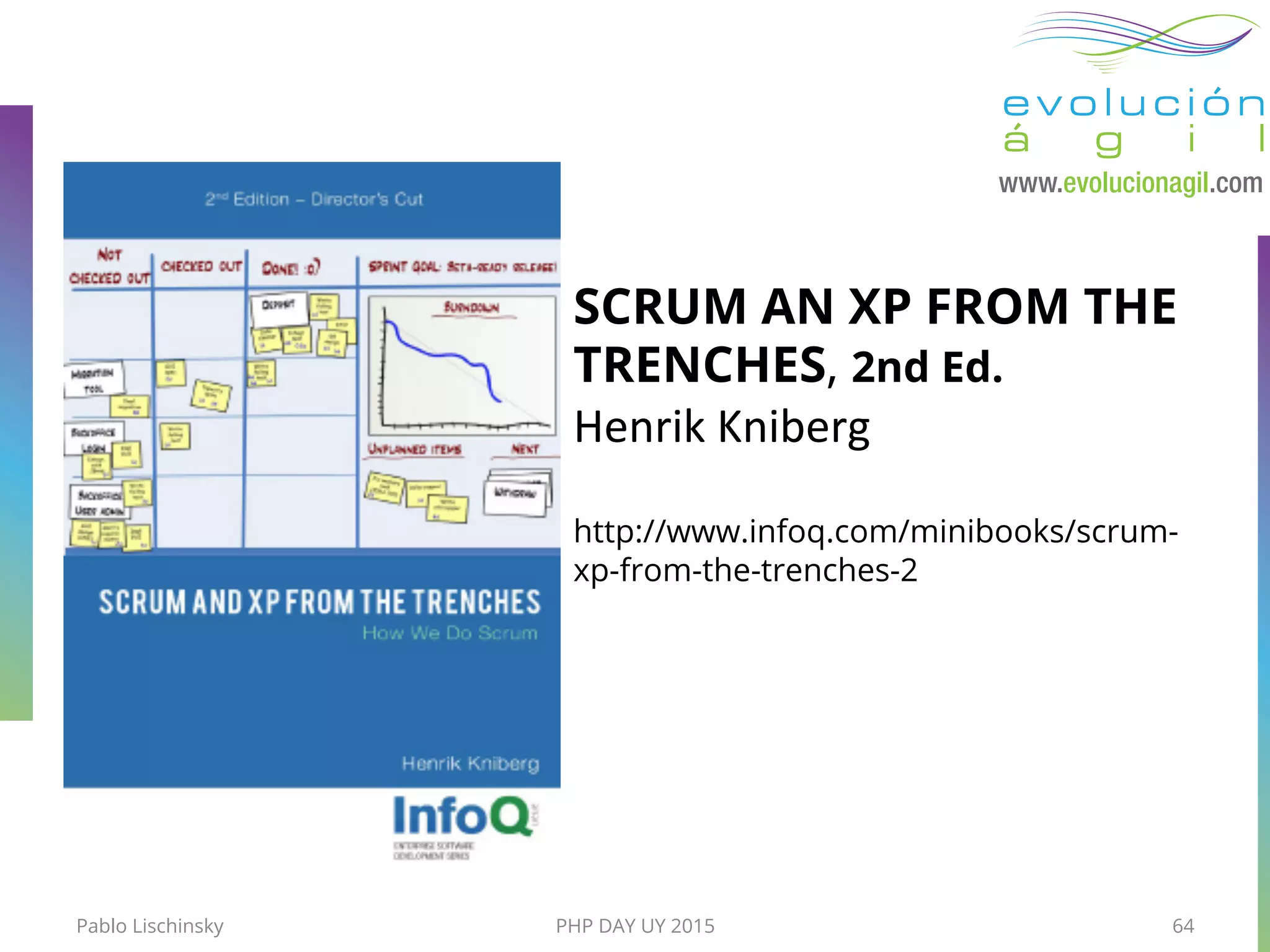 PHP DAY UY 2015Pablo Lischinsky 64
SCRUM AN XP FROM THE
TRENCHES, 2nd Ed.
Henrik	
  Kniberg	
  
	
  
http://www.infoq.com/minibooks/scrum-
xp-from-the-trenches-2
 