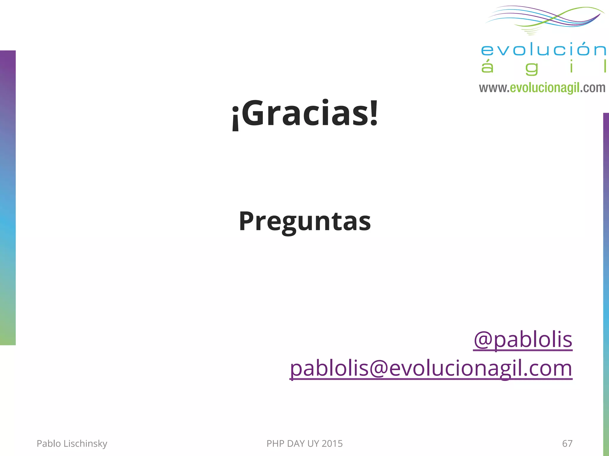 ¡Gracias!
Preguntas
@pablolis
pablolis@evolucionagil.com
67Pablo Lischinsky PHP DAY UY 2015
 