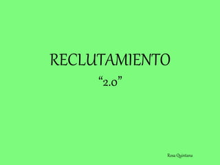 RECLUTAMIENTO
“2.0”
Rosa Quintana
 