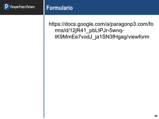 ParagonProjectPartners
55
Formulario
https://docs.google.com/a/paragonp3.com/fo
rms/d/12jR41_pbLIPJr-5wnq-
tK9MmEe7vodJ_ja1SN3fHgag/viewform
 