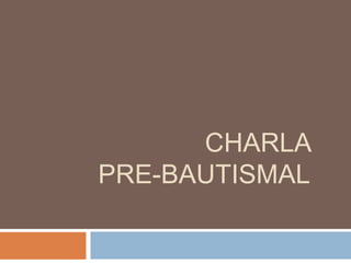 CHARLA
PRE-BAUTISMAL
 