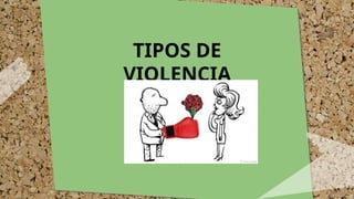 TIPOS DE
VIOLENCIA
 