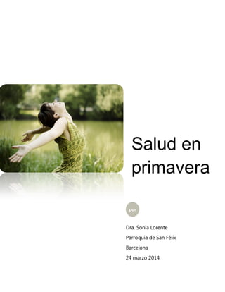 Salud en
primavera
por
Dra. Sonia Lorente
Parroquia de San Félix
Barcelona
24 marzo 2014
 