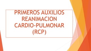 PRIMEROS AUXILIOS
REANIMACION
CARDIO-PULMONAR
(RCP)
 