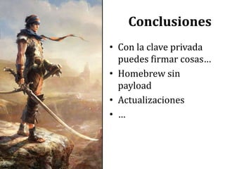 ConclusionesCon la clave privada puedes firmar cosas…Homebrew sin payloadActualizaciones…