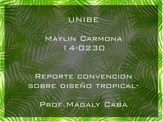 UNIBE
Maylin Carmona
14-0230
Reporte convencion
sobre diseño tropical-
Prof.Magaly Caba
 