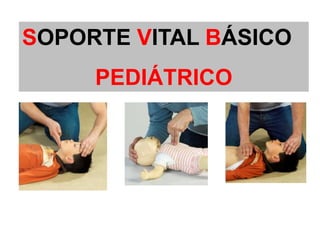 SOPORTE VITAL BÁSICO
PEDIÁTRICO
 