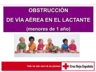 OBSTRUCCIÓN
DE VÍA AÉREA EN EL LACTANTE
(menores de 1 año)
 