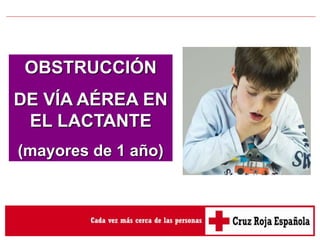OBSTRUCCIÓN
DE VÍA AÉREA EN
EL LACTANTE
(mayores de 1 año)
 