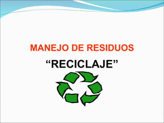 MANEJO DE RESIDUOS “ RECICLAJE” 