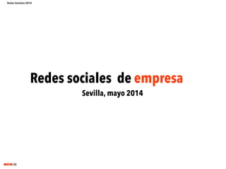 MECUS.ES
Redes sociales de empresa
Sevilla, mayo 2014
Redes Sociales 2014
 