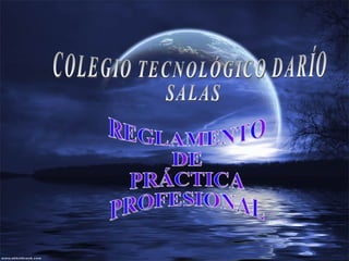REGLAMENTO  DE  PRÁCTICA  PROFESIONAL COLEGIO TECNOLÓGICO DARÍO  SALAS 