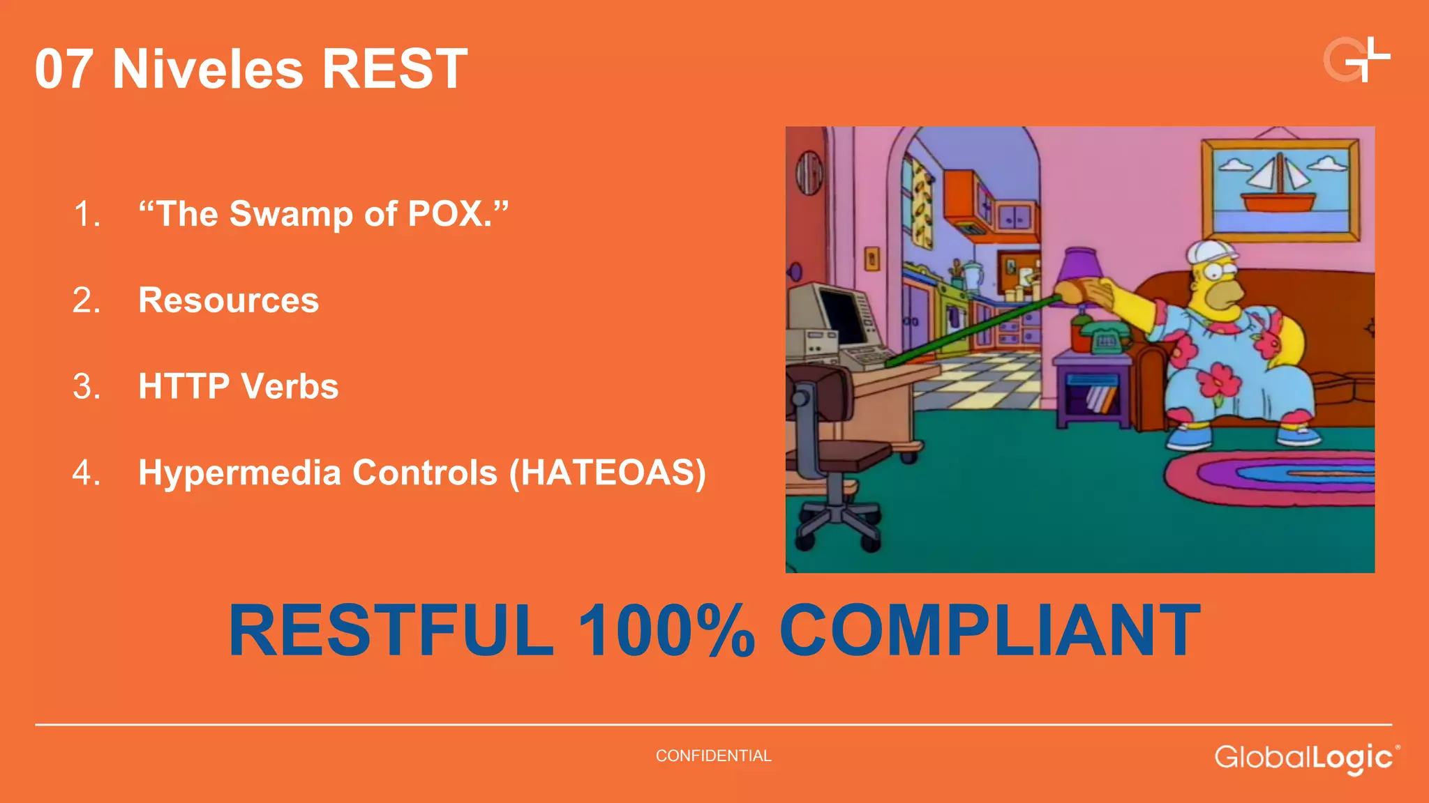 1. “The Swamp of POX.” 
2. Resources 
3. HTTP Verbs 
4. Hypermedia Controls (HATEOAS) 
CONFIDENTIAL 
07 Niveles REST 
RESTFUL 100% COMPLIANT 
 