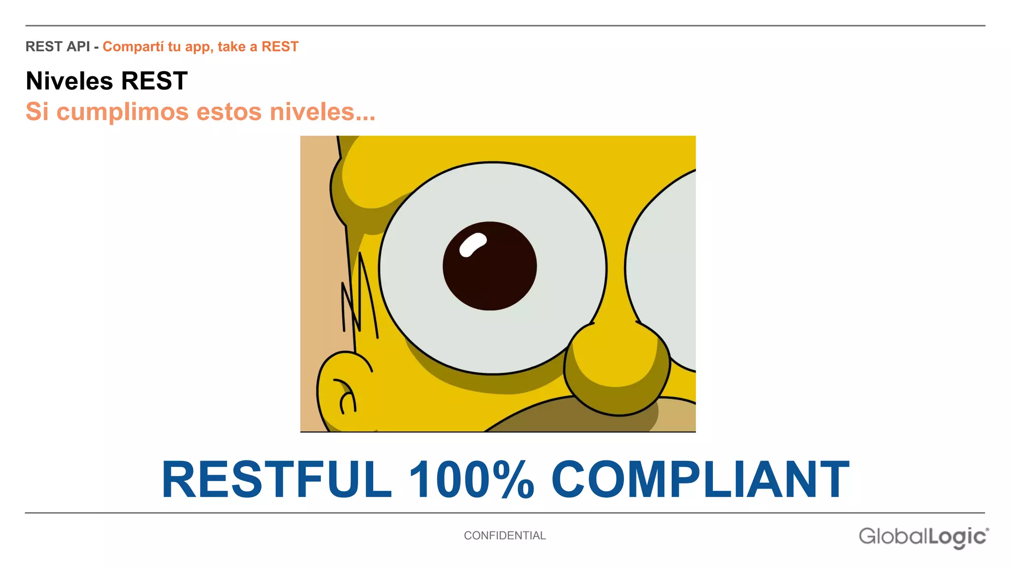 CONFIDENTIAL 
REST API - Compartí tu app, take a REST 
Niveles REST 
Si cumplimos estos niveles... 
RESTFUL 100% COMPLIANT 
 