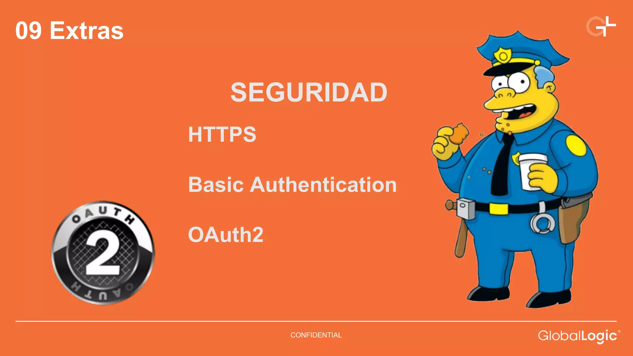 SEGURIDAD 
CONFIDENTIAL 
09 Extras 
HTTPS 
Basic Authentication 
OAuth2 
 