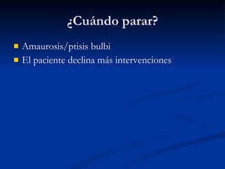¿Cuándo parar? Amaurosis/ptisis bulbi El paciente declina más intervenciones 