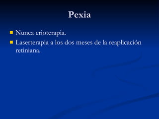Pexia Nunca crioterapia. Laserterapia a los dos meses de la reaplicación retiniana. 