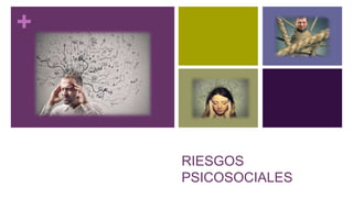 +
RIESGOS
PSICOSOCIALES
 