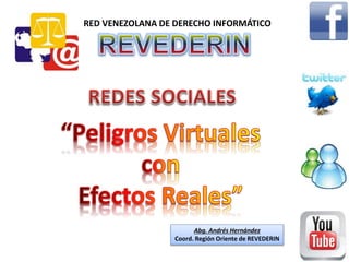 RED VENEZOLANA DE DERECHO INFORMÁTICO
Abg. Andrés Hernández
Coord. Región Oriente de REVEDERIN
 