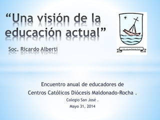 Encuentro anual de educadores de
Centros Católicos Diócesis Maldonado-Rocha .
Colegio San José .
Mayo 31, 2014
 