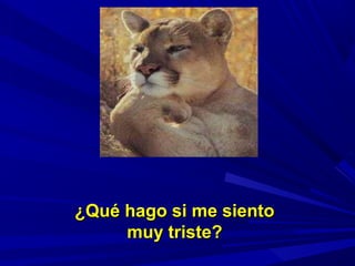 ¿Qué hago si me siento¿Qué hago si me siento
muy triste?muy triste?
 