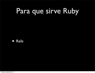 Para que sirve Ruby


                    • Rails



Thursday, September 22, 11
 