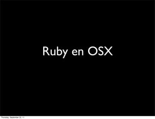 Ruby en OSX



Thursday, September 22, 11
 