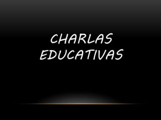 CHARLAS
EDUCATIVAS
 