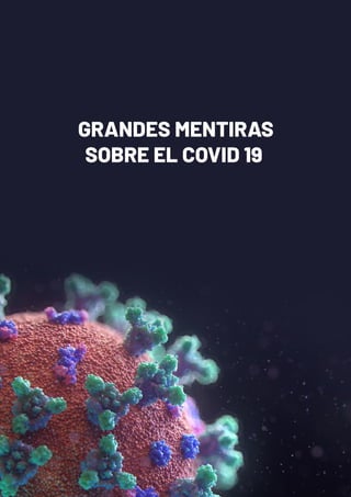 18
Charlas de 5 Minutos – Prevención contra el COVID 19
Seguridad y Gestión Ambiental
GRANDES MENTIRAS
SOBRE EL COVID 19
 