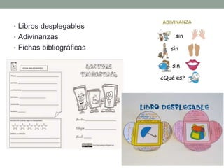 • Libros desplegables
• Adivinanzas
• Fichas bibliográficas
 