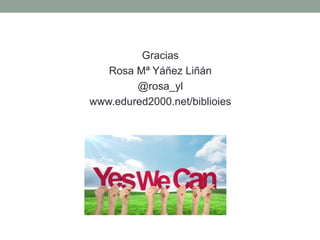 Gracias
Rosa Mª Yáñez Liñán
@rosa_yl
www.edured2000.net/biblioies