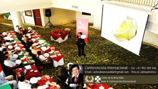 Conferencista Internacional – Cel: +51 992 389 446
Email: carlosdelarosavidal@gmail.com - Perú & Latinoamérica
Carlos de la Rosa Vidal
Autor & Conferencista Internacional
 